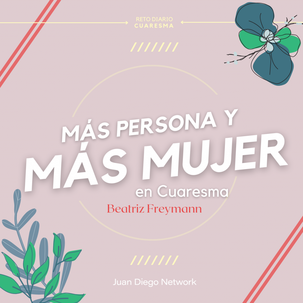 Reto de Cuaresma más persona y más mujer Betty Freymann en Juan Diego Network