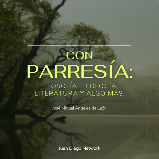 Con Parresía: Un podcast de filosofía, teología, literatura y algo más Juan Diego Network